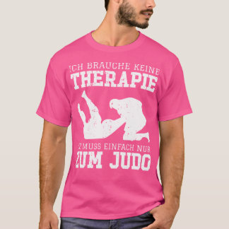 Ich brauche keine Therapie, die ich nur Judo brauc T-Shirt