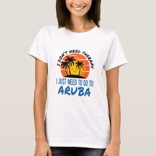 Ich brauche keine Therapie, die ich nur nach Aruba T-Shirt