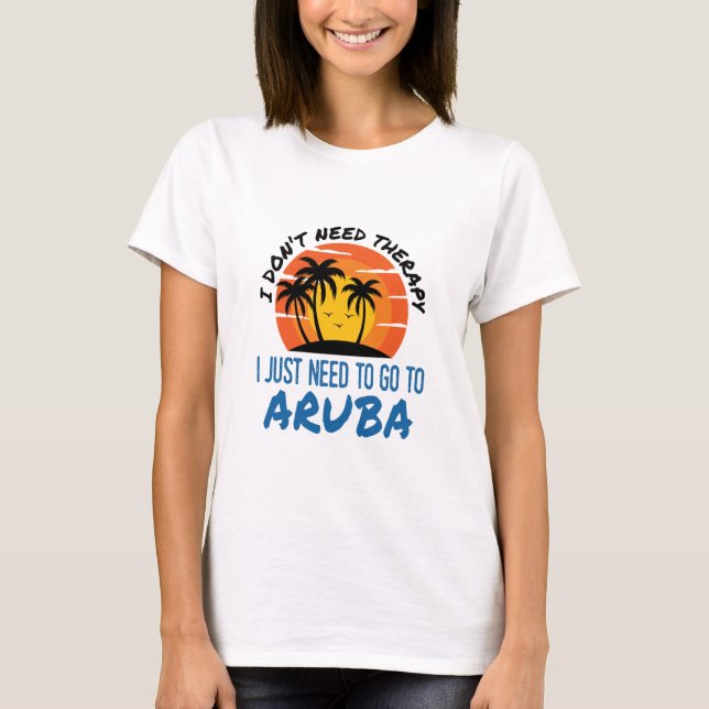 Ich brauche keine Therapie, die ich nur nach Aruba T-Shirt (Vorderseite)