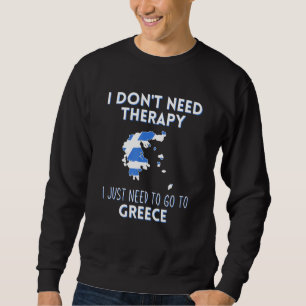Ich brauche keine Therapie, die ich nur nach Griec Sweatshirt