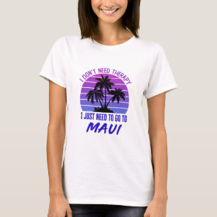 Ich brauche keine Therapie, die ich nur nach Maui T-Shirt