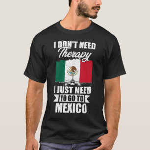 Ich brauche keine Therapie, die ich nur nach Mexik T-Shirt