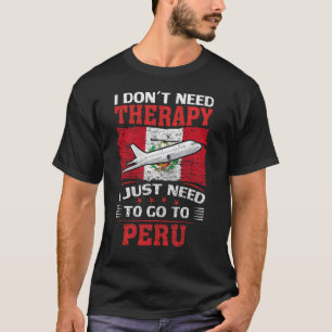 Ich brauche keine Therapie, die ich nur nach Peru T-Shirt