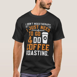 Ich brauche keine Therapie, die ich nur zum Kaffee T-Shirt