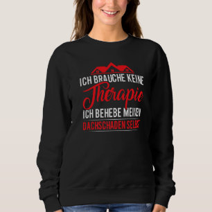 Ich brauche keine Therapie, ich behebe meinen Dach Sweatshirt