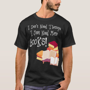 Ich brauche keine Therapie, ich brauche nur noch m T-Shirt