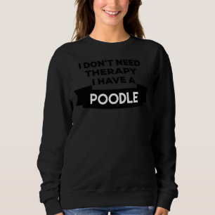 Ich brauche keine Therapie, ich habe ein Poodle Sweatshirt
