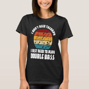 Ich brauche keine Therapie, ich muss Kontrabass sp T-Shirt
