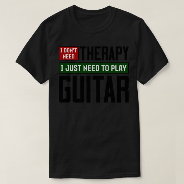 Ich brauche keine Therapie. Ich muss nur Gitarre s T-Shirt (Design vorne)