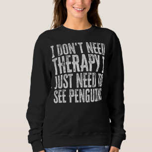 Ich brauche keine Therapie, ich muss nur Pinguine Sweatshirt