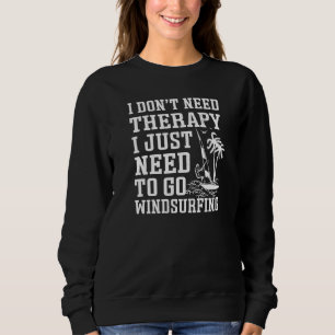 Ich brauche keine Therapie, ich muss nur Windsurfe Sweatshirt