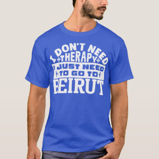 Ich brauche keine Therapie nur nach Beirut. T-Shirt