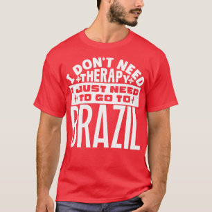 Ich brauche keine Therapie nur nach Brasilien. T-Shirt