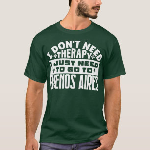 Ich brauche keine Therapie nur nach Buenos Ai. T-Shirt