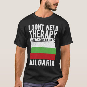 Ich brauche keine Therapie nur nach Bulgarien zu g T-Shirt