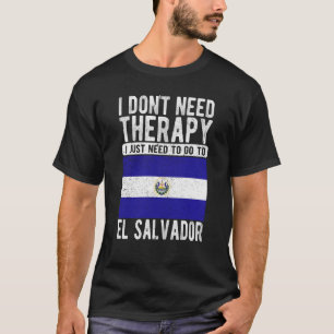 Ich brauche keine Therapie nur nach El Salva zu ge T-Shirt