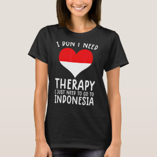 Ich brauche keine Therapie nur nach Indonesien zu T-Shirt