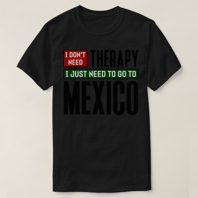 Ich brauche keine Therapie nur nach Mexiko. T-Shirt (Design vorne)