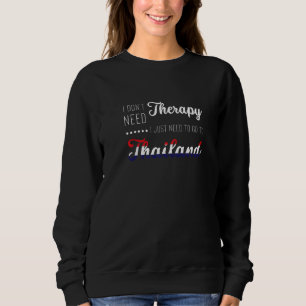 Ich brauche keine Therapie nur nach Thailand zu ge Sweatshirt