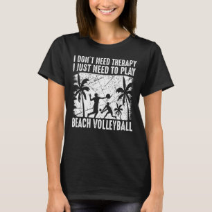 Ich brauche keine Therapie, um Beach Vol zu spiele T-Shirt