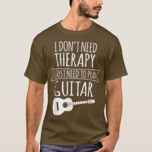 Ich brauche keine Therapie, um Gitarre spielen zu T-Shirt