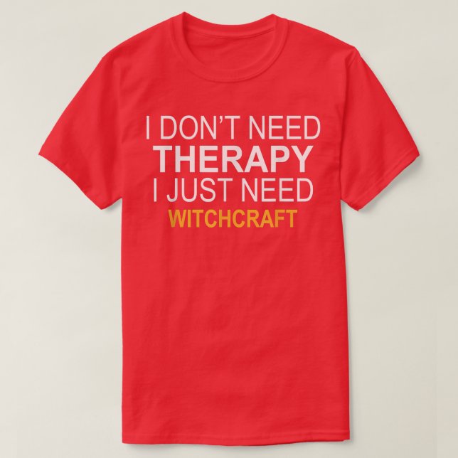 ICH BRAUCHE KEINE THERAPIE WITCHCRAFT FUNNY GIFT T-Shirt (Design vorne)