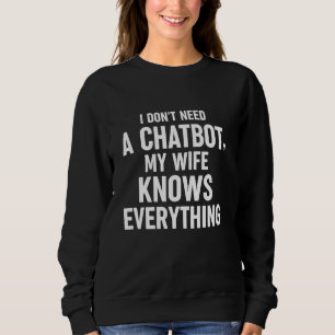 Ich brauche keinen Chatbot in meiner Ehefrau weiß Sweatshirt