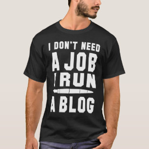 Ich brauche keinen Job Ich führe einen Blog Ich Be T-Shirt