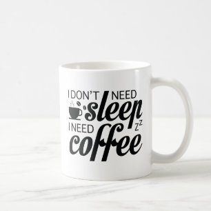 Ich brauche keinen Schlaf, ich brauche Kaffee Kaffeetasse
