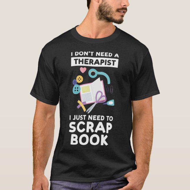 Ich brauche keinen Therapeuten, den ich nur scrapb T-Shirt (Vorderseite)