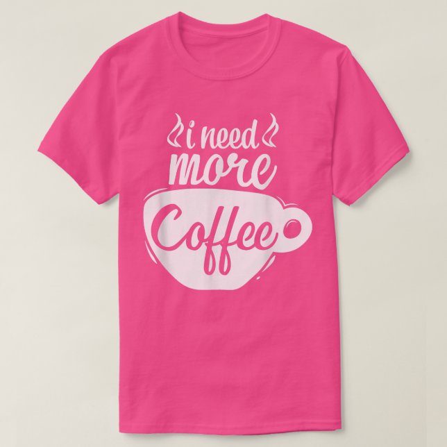 Ich brauche mehr Kaffee Coffein Lover Coffee Addic T-Shirt (Design vorne)
