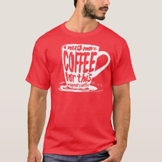 Ich brauche mehr Kaffee dafür T-Shirt