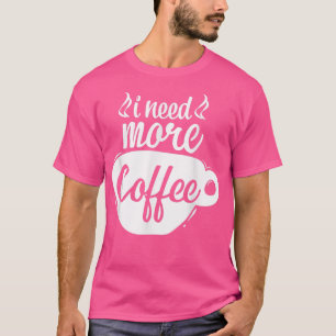 Ich brauche mehr Kaffee Kaffeeliebhaber Kaffeetüch T-Shirt