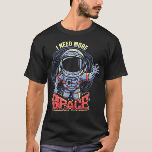 Ich brauche mehr Platz mit dem Astronauten T-Shirt