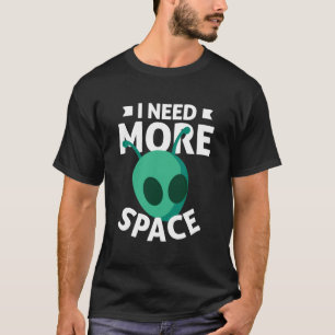 Ich brauche mehr Space Scifi Alien Ufo T-Shirt