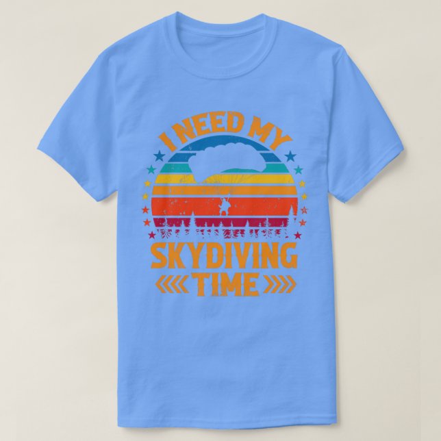 Ich brauche mein Skydiving Time Skydiver Shirt (Design vorne)