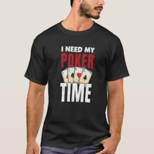 Ich brauche meine Poker-Zeit Casino-Spieler T-Shirt