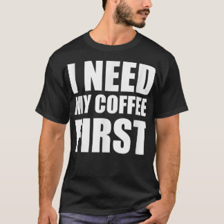 Ich brauche meinen Kaffee als allererstes lustige  T-Shirt