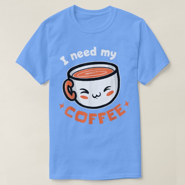 Ich brauche meinen Kaffee! Kaffee-T - Shirt (Design vorne)