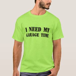 Ich brauche meinen T - Shirt zur Garage-Zeit