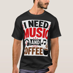 Ich brauche Musik & Kaffee T-Shirt