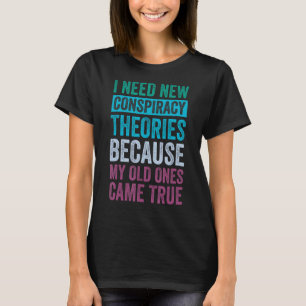 Ich brauche neue Verschwörungstheorien, weil meine T-Shirt