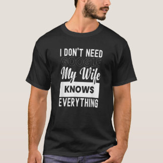 Ich brauche nicht G oogle meine Ehefrau weiß alles T-Shirt