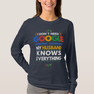 Ich brauche nicht Google, mein Ehemann weiß alles T-Shirt