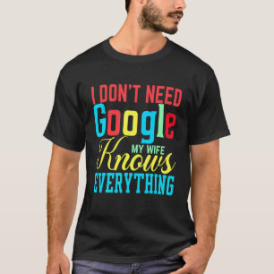 Ich brauche nicht Google Meine Ehefrau weiß alles  T-Shirt