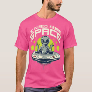 Ich brauche noch etwas mehr Alien zum Weltraum T-Shirt