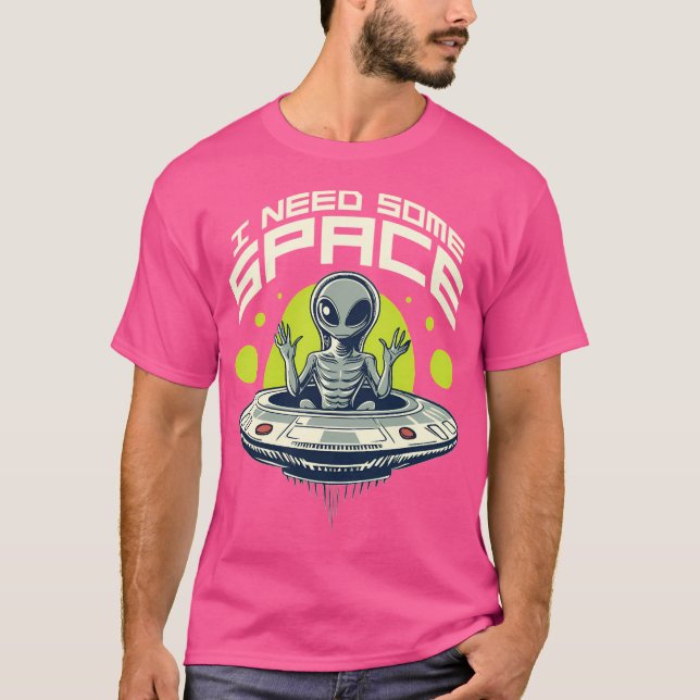 Ich brauche noch etwas mehr Alien zum Weltraum T-Shirt (Vorderseite)