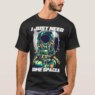 Ich brauche nur etwas Platz für Astronauten T-Shirt