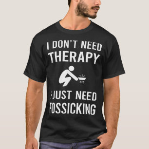 Ich brauche nur Fossicking Fossick T-Shirt