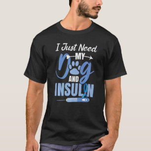 Ich brauche nur Hunde und Insulin Diabetes Aufklär T-Shirt